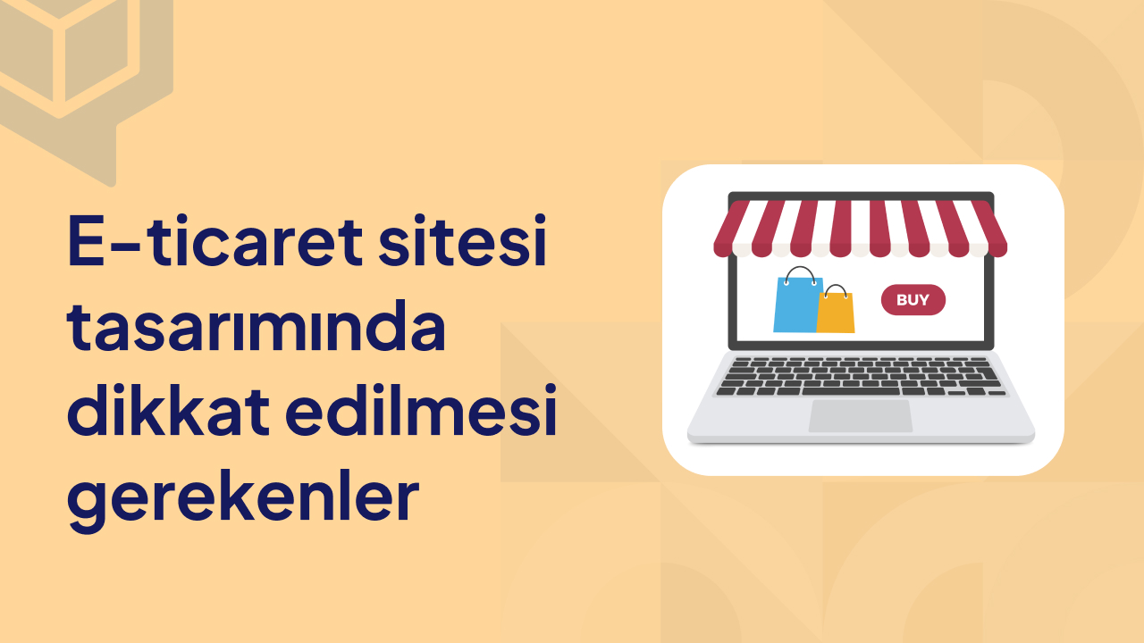 E-Ticaret Sitesi Tasarımında Dikkat Edilmesi Gerekenler