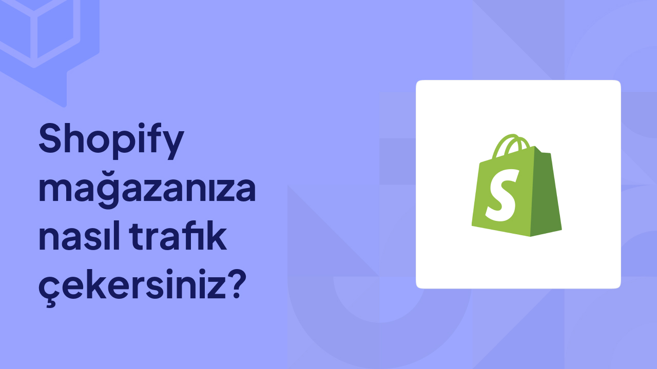 Shopify Mağazanıza Nasıl Trafik Çekersiniz?