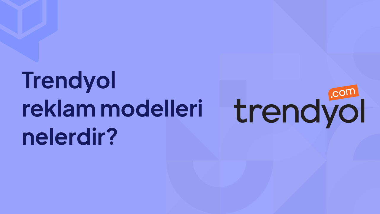 Trendyol Reklam Modelleri Nelerdir?