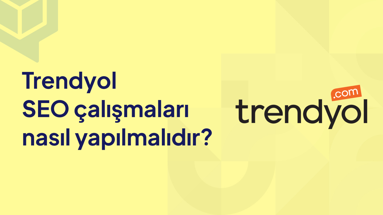 Trendyol SEO Çalışmaları Nasıl Yapılmalıdır?