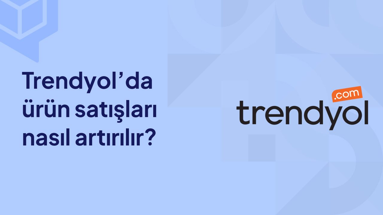 Trendyol’da Ürün Satışları Nasıl Artırılır?