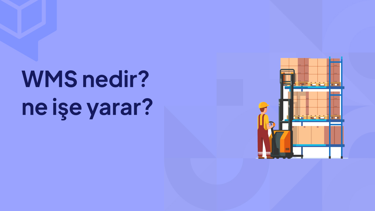 WMS (Depo Yönetim Sistemi) Nedir? Ne İşe Yarar?