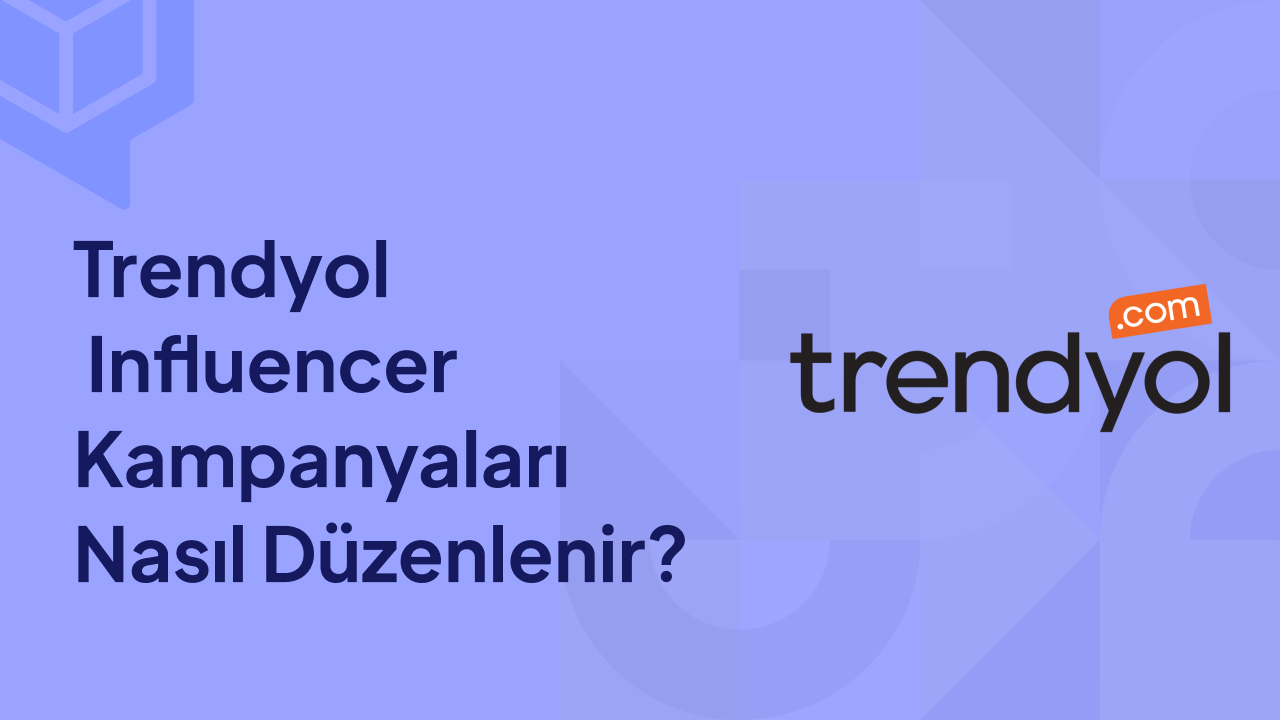 Trendyol Influencer Kampanyaları Nasıl Düzenlenir?