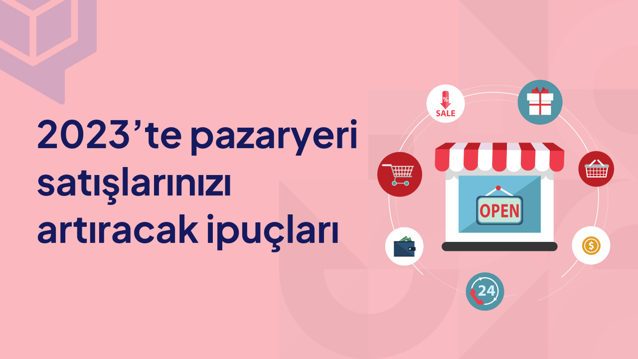 2023’te Pazaryeri Satışlarınızı Artıracak İpuçları