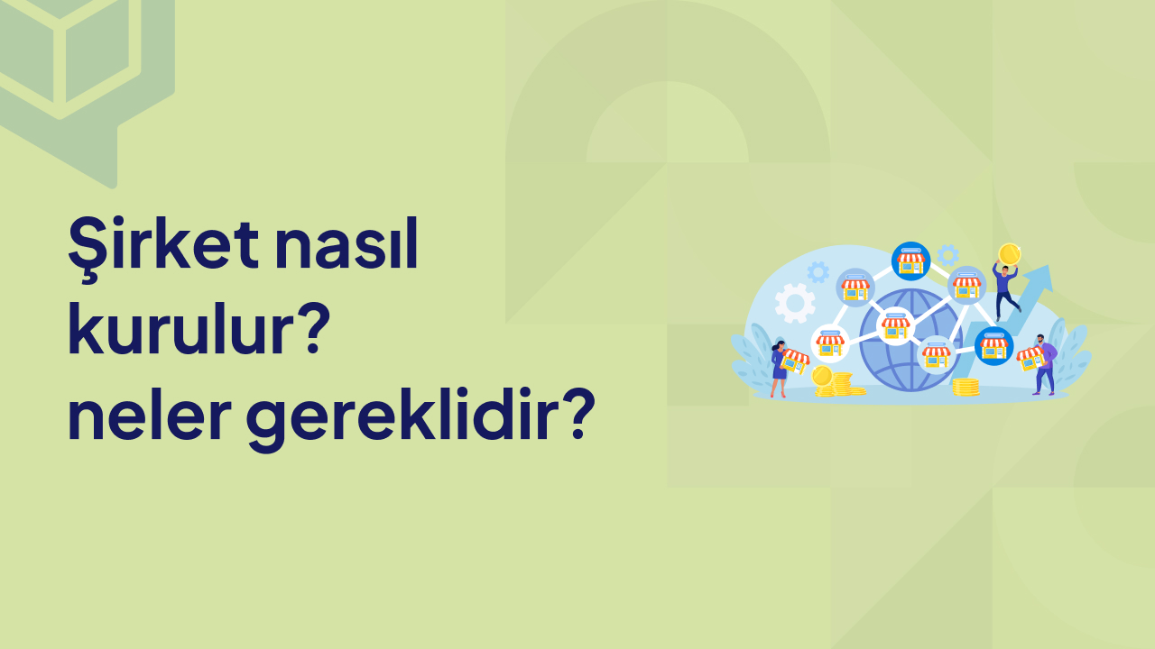 Şirket Nasıl Kurulur_ Neler Gereklidir_