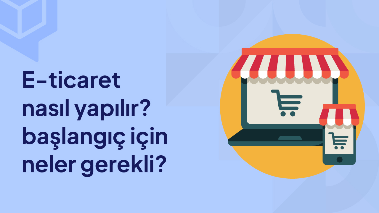 E-Ticaret Nasıl Yapılır_ Başlangıç İçin Neler Gerekli_