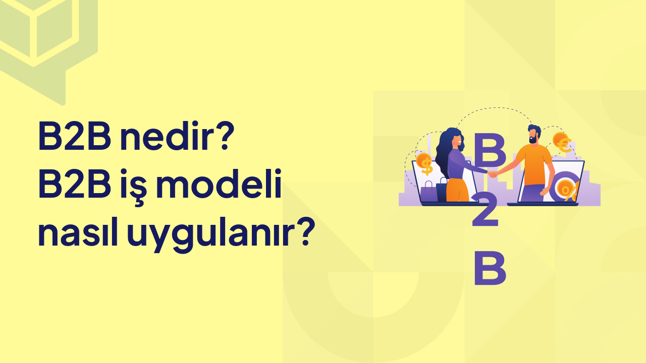 B2B nedir B2B is modeli nasil uygulanir