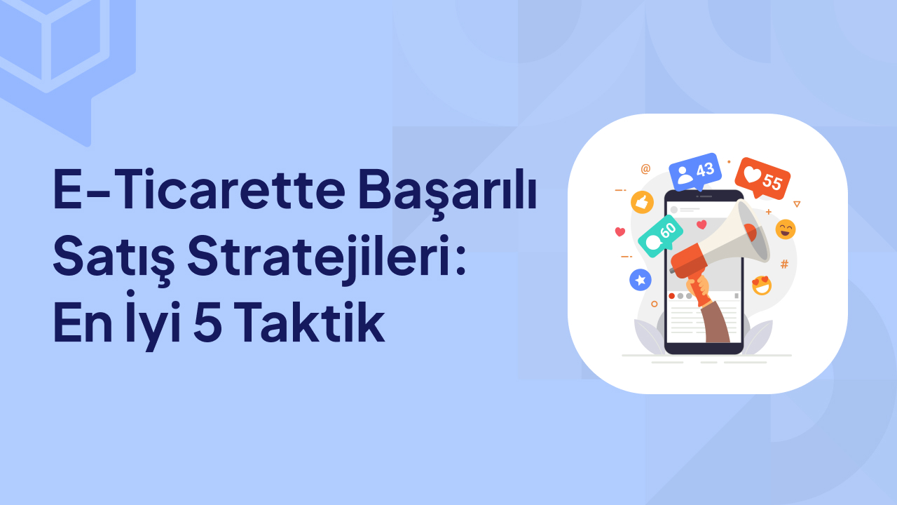 E Ticarette Başarılı Satış Stratejileri En İyi 5 Taktik