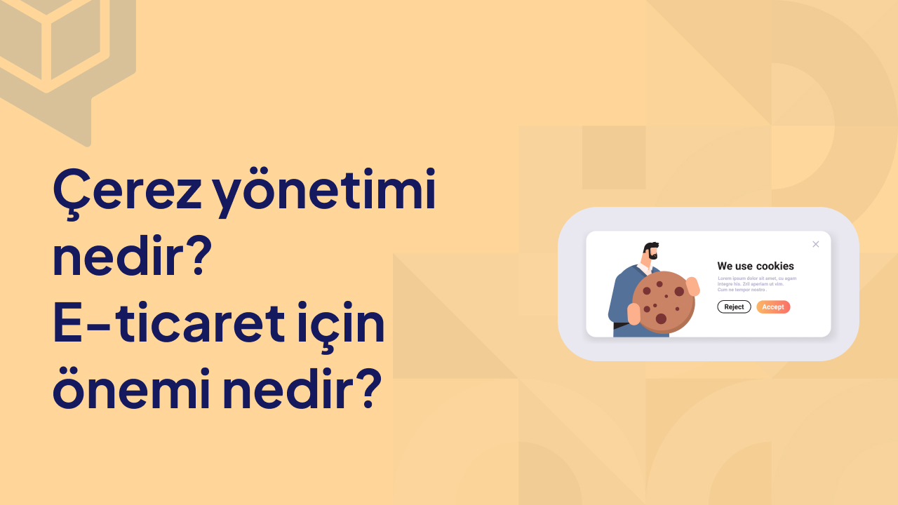 Çerez Yönetimi Nedir? E Ticaret İçin Önemi Nedir?