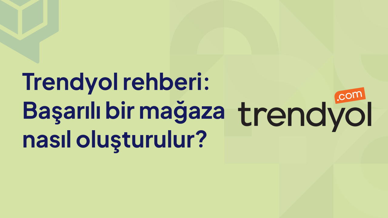 Trendyol rehberi Başarılı bir mağaza nasıl oluşturulur