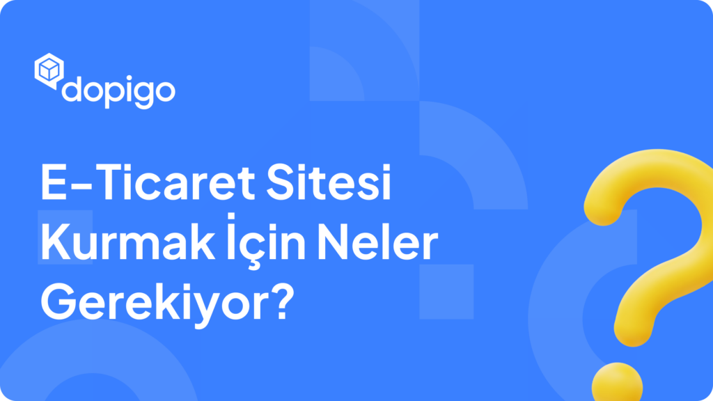 E Ticaret Sitesi Kurmak İçin Neler Gerekiyor