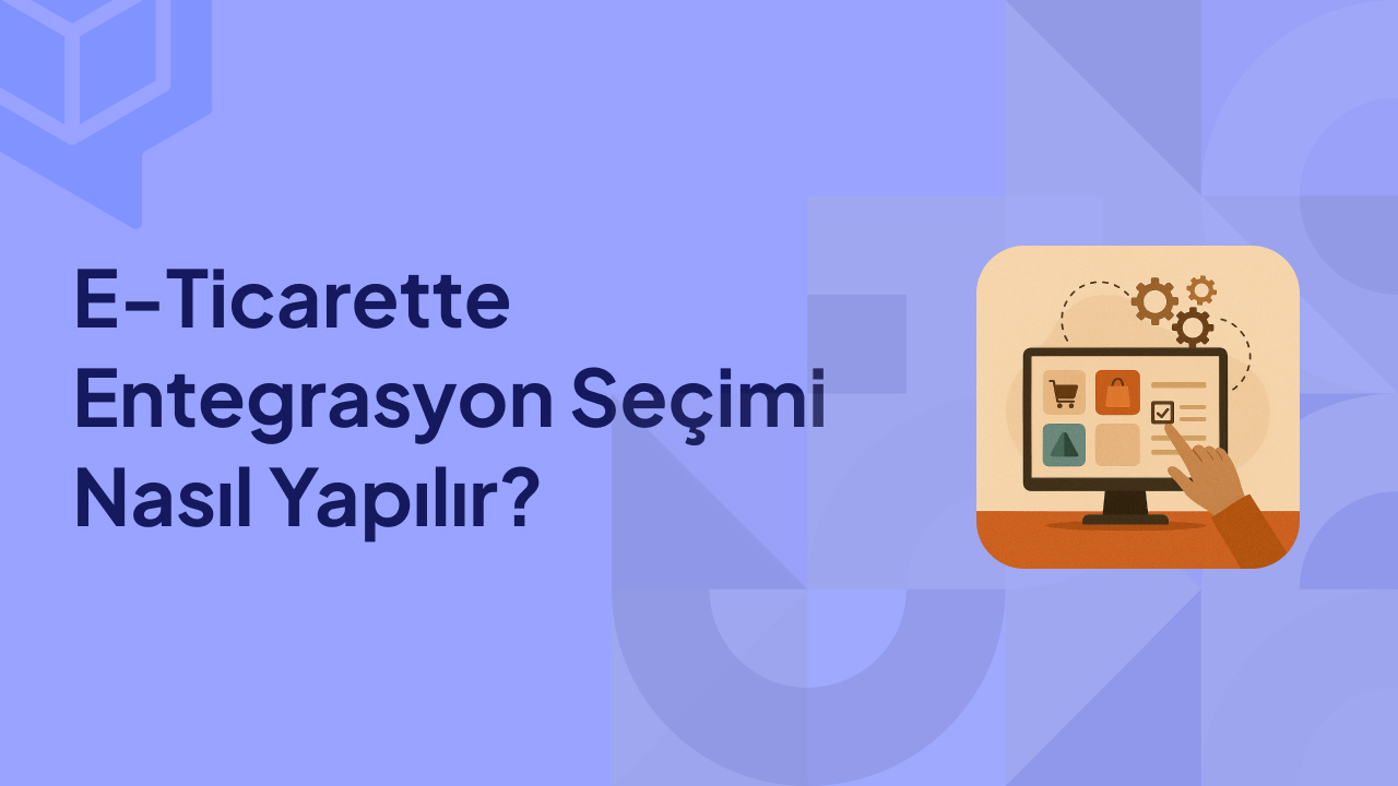 E Ticarette Entegrasyon Seçimi Nasıl Yapılır