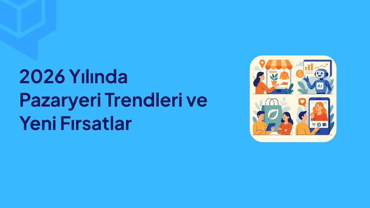 2026 Yılında Pazaryeri Trendleri ve Yeni Fırsatlar