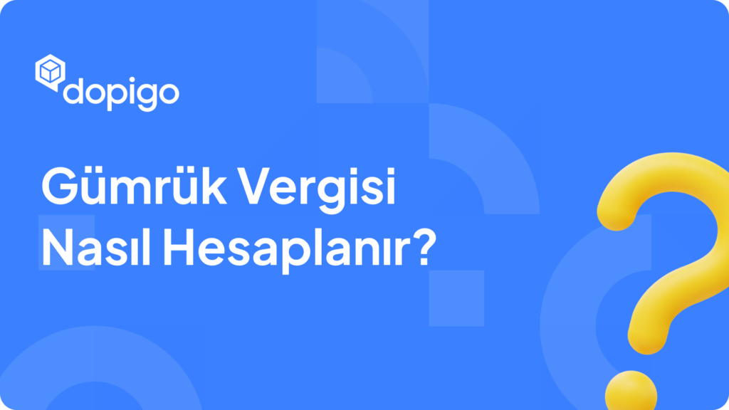 Gümrük Vergisi Nasıl Hesaplanır