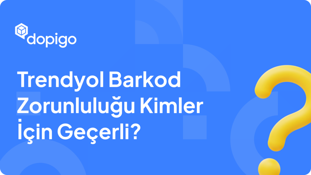 Trendyol Barkod Zorunluluğu Kimler İçin Geçerli