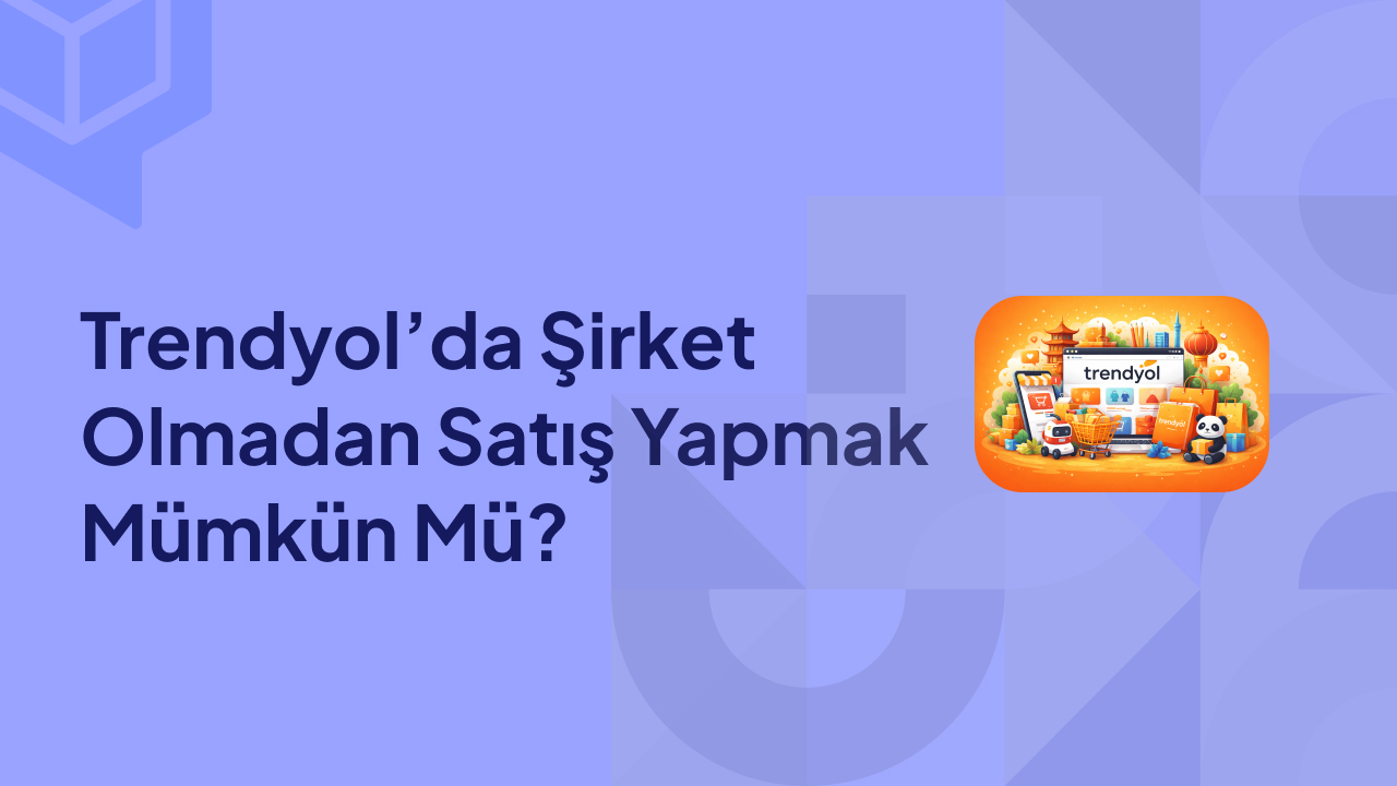 Trendyol’da Şirket Olmadan Satış Yapmak Mümkün Mü
