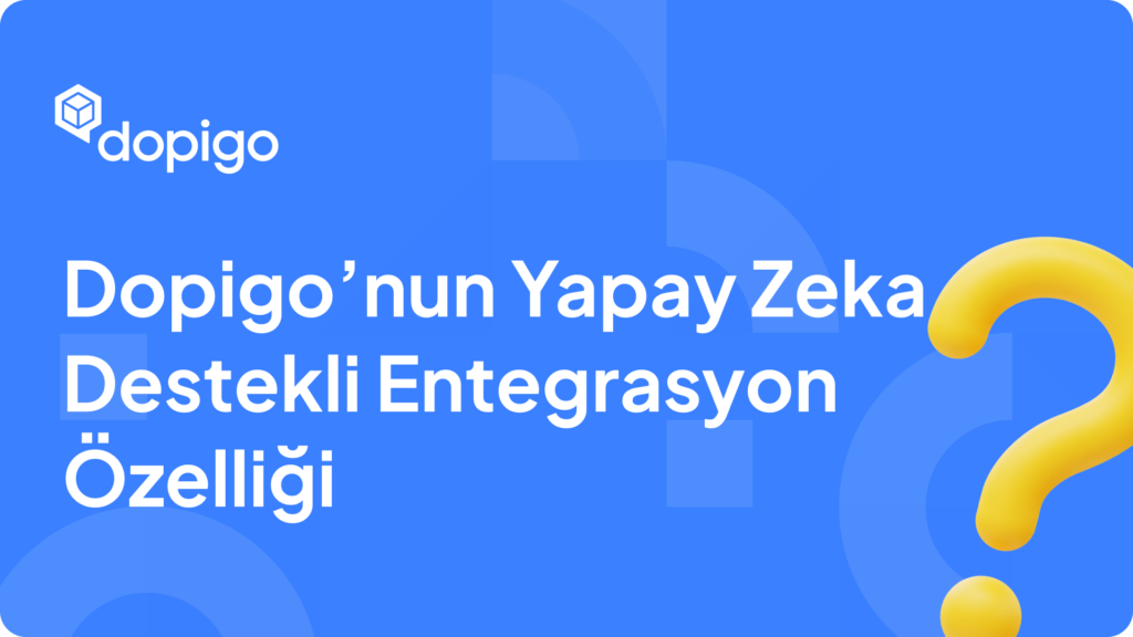 Dopigo’nun Yapay Zeka Destekli Entegrasyon Özelliği