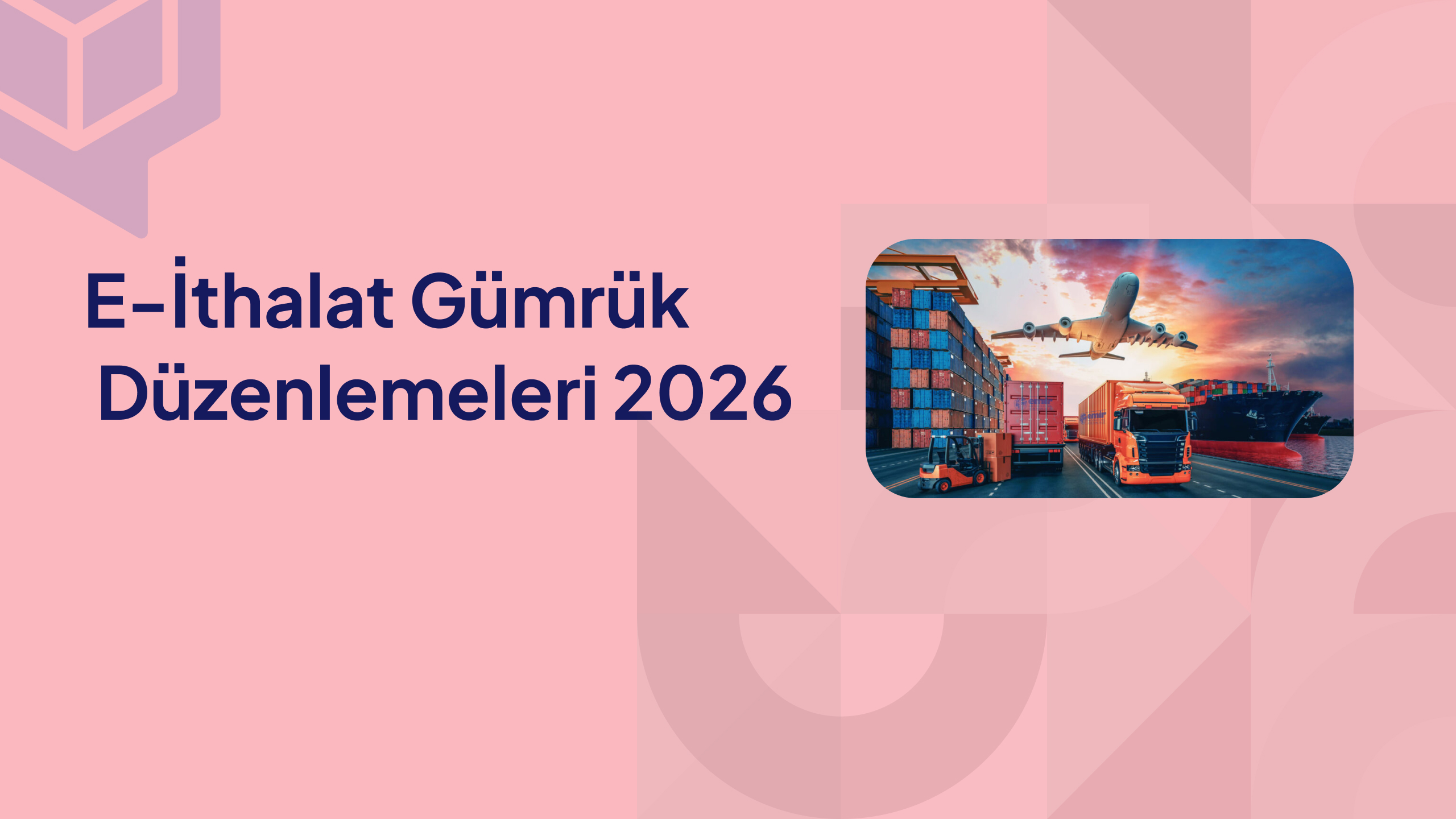 E İthalat Gümrük Düzenlemeleri 2026