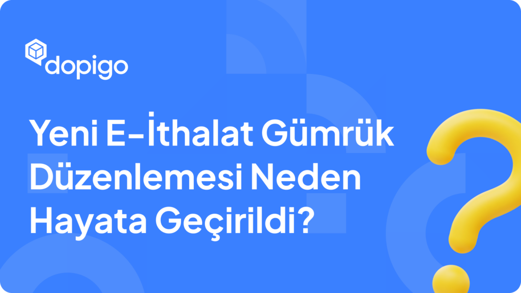 Yeni E İthalat Gümrük Düzenlemesi Neden Hayata Geçirildi