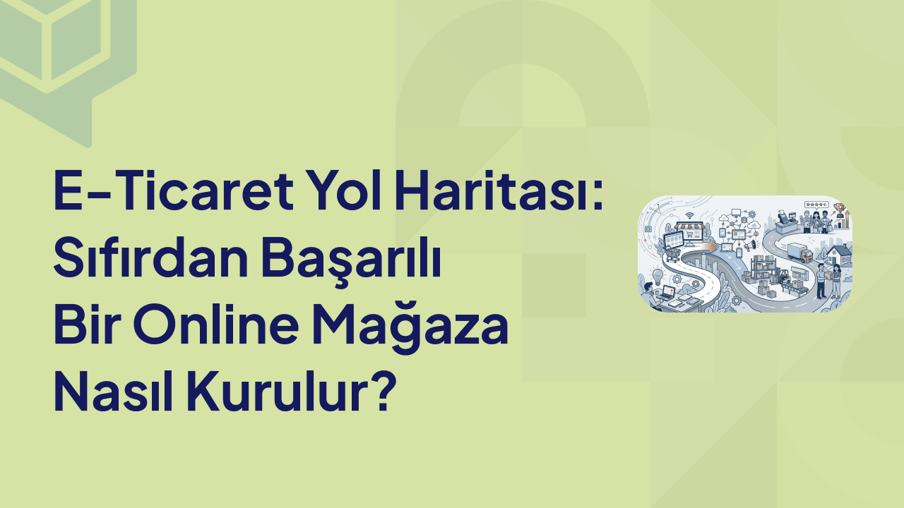 E Ticaret Yol Haritası Sıfırdan Başarılı Bir Online Mağaza Nasıl Kurulur