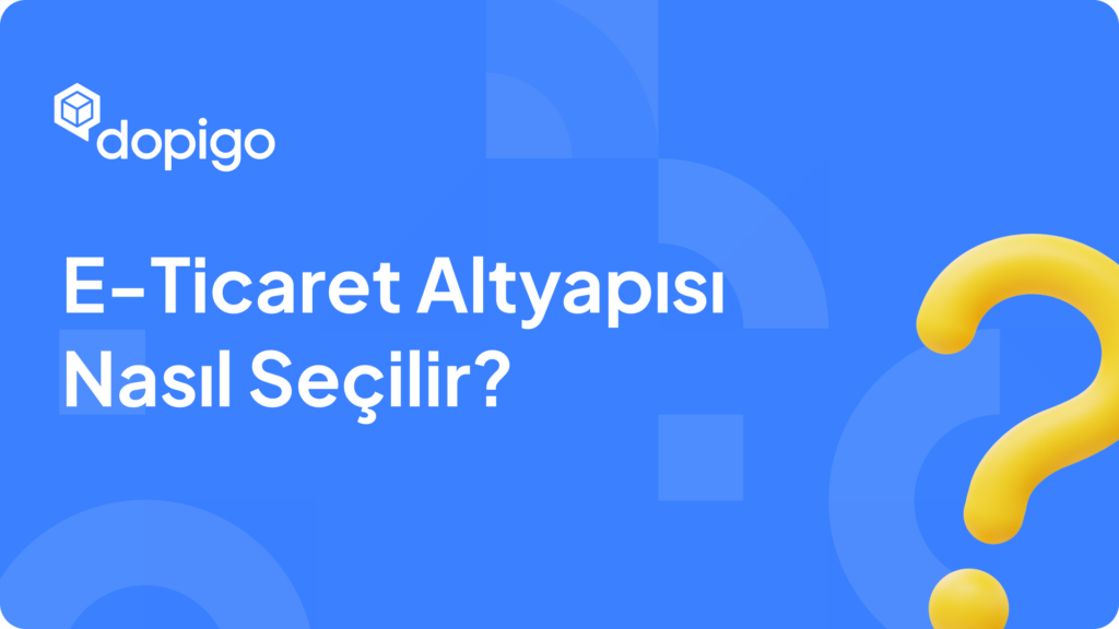 E-Ticaret Altyapısı Nasıl Seçilir? E-Ticaret Altyapısı Nasıl Seçilir?