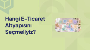 Hangi E Ticaret Altyapısını Seçmeliyiz (1)